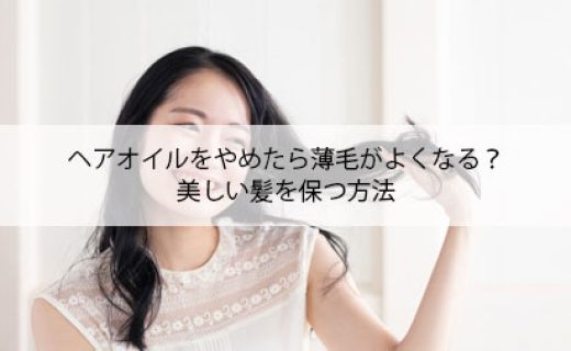 ヘアオイルやめたら薄毛がよくなる？美しい髪を保つ方法