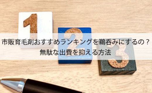 市販育毛剤おすすめランキングを鵜呑みにするの？無駄な出費を抑える方法