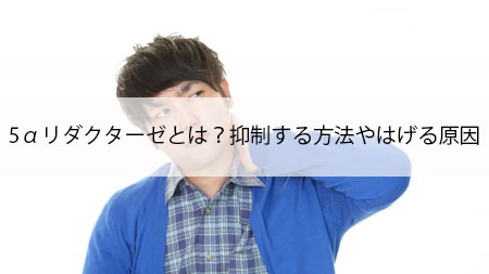 5αリダクターゼとは？抑制する方法やはげる原因