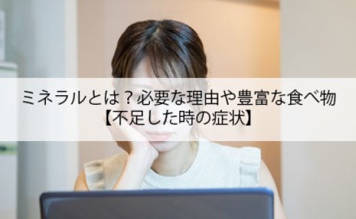 ミネラルとは？必要な理由や豊富な食べ物【不足した時の症状】