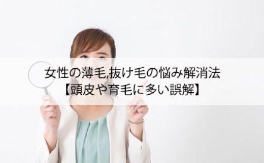 女性の抜け毛,薄毛の悩み解消法【頭皮や育毛に多い誤解】