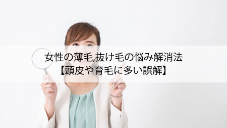 女性の抜け毛,薄毛の悩み解消法【頭皮や育毛に多い誤解】