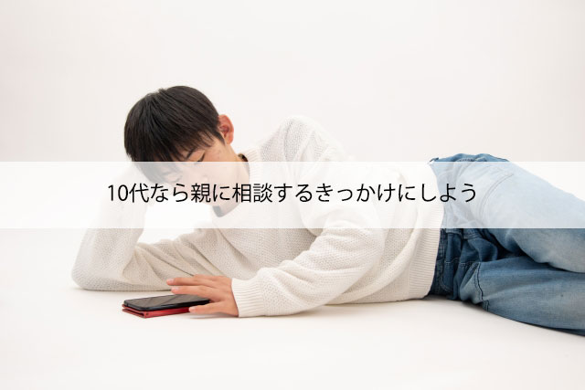 10代なら親に相談するきっかけにしよう