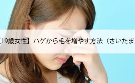 【19歳女性】ハゲから毛を増やす方法（さいたま）