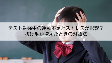 テスト勉強中の運動不足とストレスが影響？抜け毛が増えた時の対処法