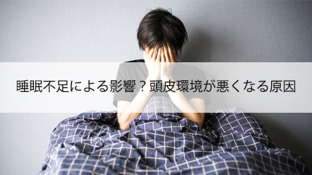 睡眠不足による影響？頭皮環境が悪くなる原因