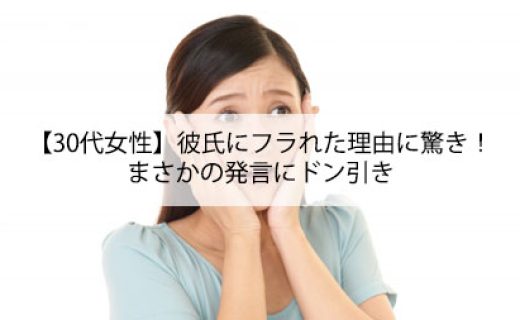 【30代女性】彼氏にフラれた理由に驚き！まさかの発言にドン引き