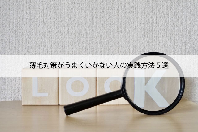 薄毛対策がうまくいかない人の実践方法5選