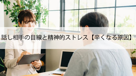 話し相手の目線と精神的ストレス【辛くなる原因】